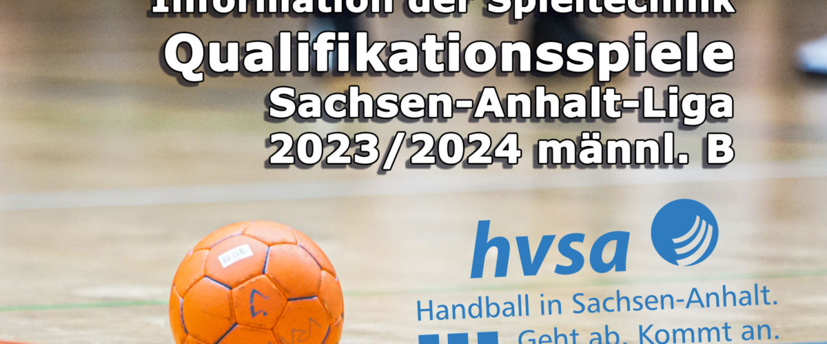 Information der Spieltechnik Qualifikationsspiele Sachsen-Anhalt-Liga 2023/2024 männl. B